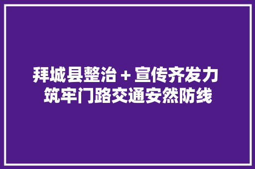 拜城县整治＋宣传齐发力 筑牢门路交通安然防线