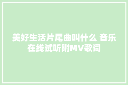 美好生活片尾曲叫什么 音乐在线试听附MV歌词