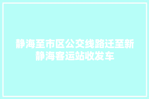 静海至市区公交线路迁至新静海客运站收发车