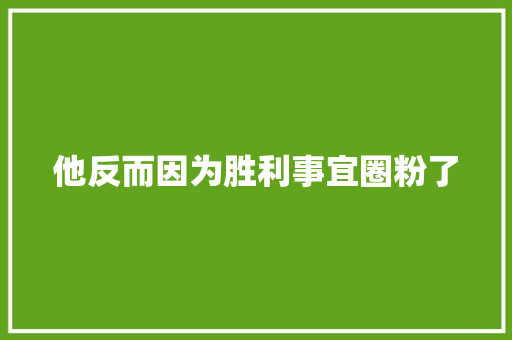 他反而因为胜利事宜圈粉了