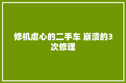 修机虐心的二手车 崩溃的3次修理