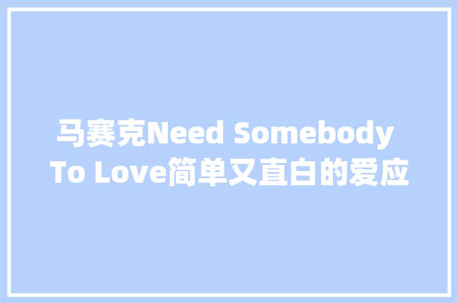 马赛克Need Somebody To Love简单又直白的爱应是一种常态