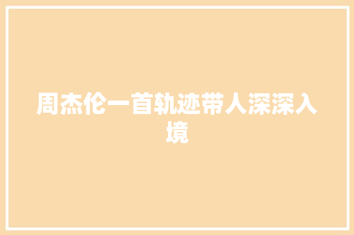 周杰伦一首轨迹带人深深入境