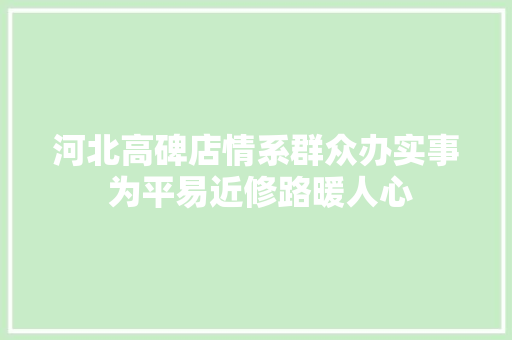 河北高碑店情系群众办实事 为平易近修路暖人心