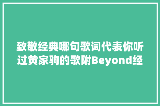 致敬经典哪句歌词代表你听过黄家驹的歌附Beyond经典歌词