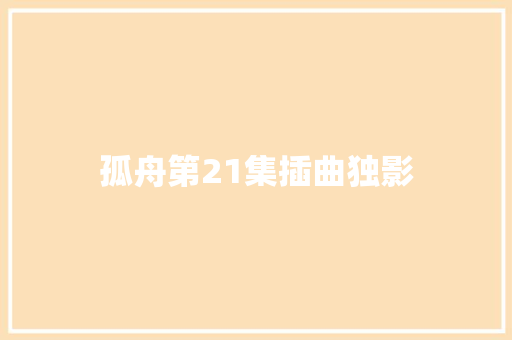 孤舟第21集插曲独影