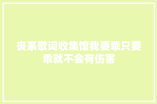 丧系歌词收集馆我要乖只要乖就不会有伤害