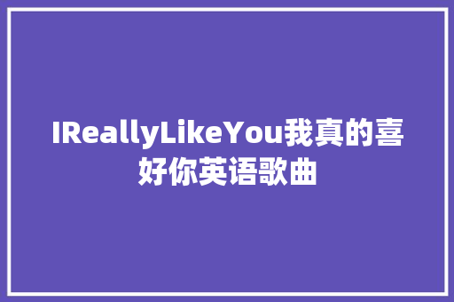 IReallyLikeYou我真的喜好你英语歌曲