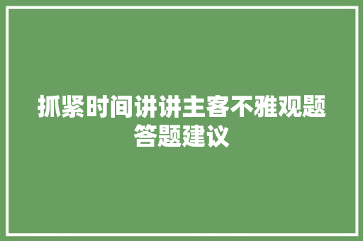 抓紧时间讲讲主客不雅观题答题建议