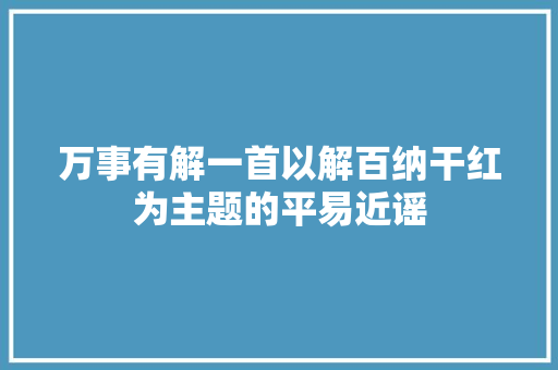 万事有解一首以解百纳干红为主题的平易近谣