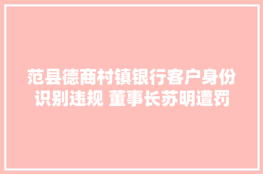 范县德商村镇银行客户身份识别违规 董事长苏明遭罚