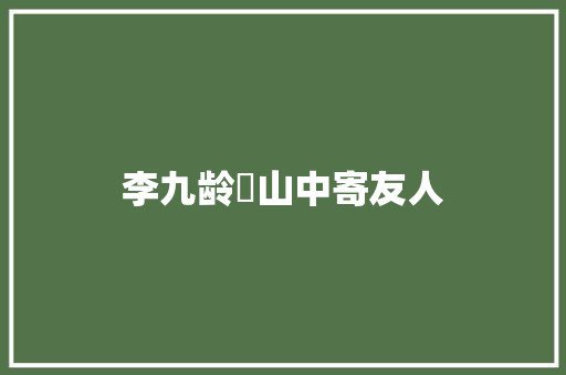 李九龄​山中寄友人