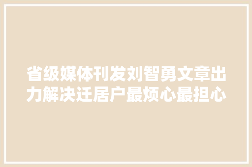 省级媒体刊发刘智勇文章出力解决迁居户最烦心最担心最关心的事