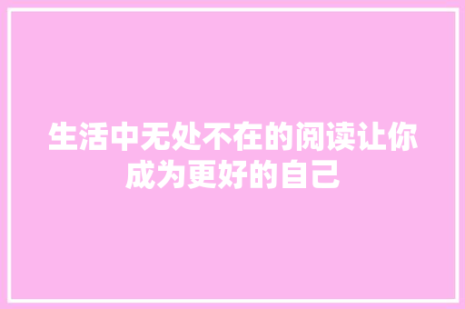 生活中无处不在的阅读让你成为更好的自己