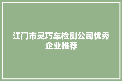 江门市灵巧车检测公司优秀企业推荐