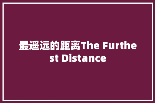 最遥远的距离The Furthest Distance