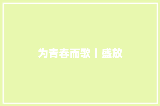 为青春而歌丨盛放