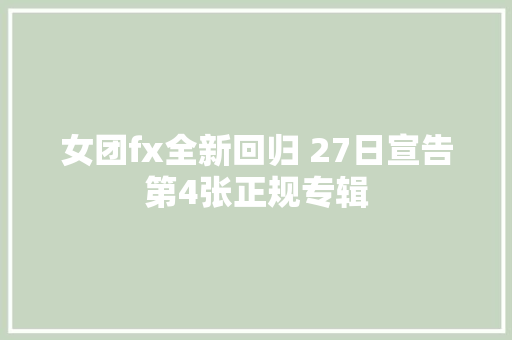 女团fx全新回归 27日宣告第4张正规专辑 休闲娱乐