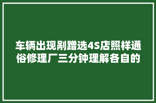 车辆出现剐蹭选4S店照样通俗修理厂三分钟理解各自的优缺点