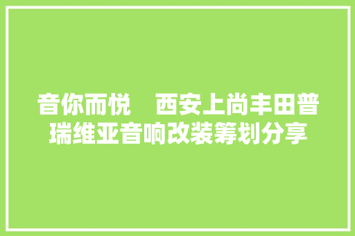 音你而悦　西安上尚丰田普瑞维亚音响改装筹划分享