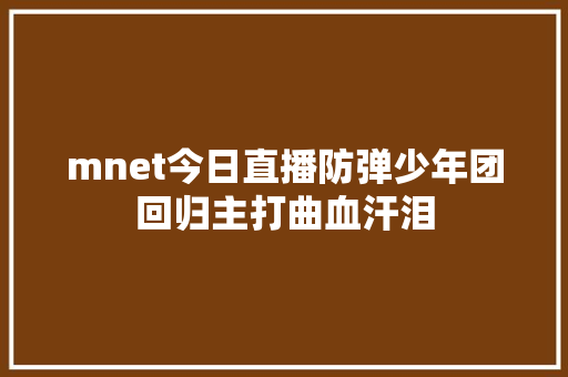 mnet今日直播防弹少年团回归主打曲血汗泪