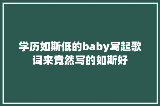 学历如斯低的baby写起歌词来竟然写的如斯好