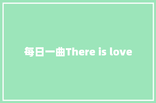 每日一曲There is love