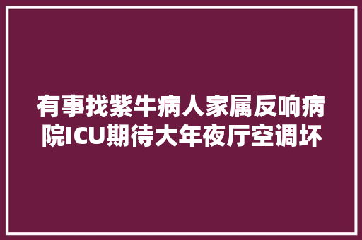 有事找紫牛病人家属反响病院ICU期待大年夜厅空调坏了不修病院回应修了只是制冷效果不好