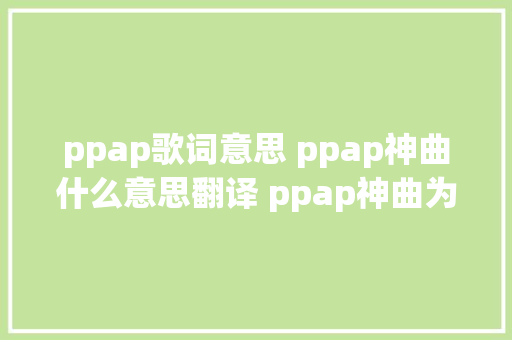 ppap歌词意思 ppap神曲什么意思翻译 ppap神曲为什么火