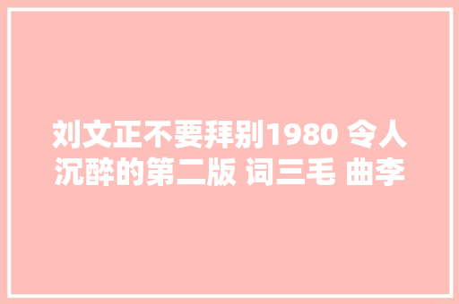刘文正不要拜别1980 令人沉醉的第二版 词三毛 曲李泰祥