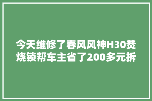 今天维修了春风风神H30焚烧锁帮车主省了200多元拆解如下