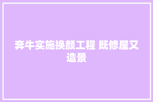 奔牛实施换颜工程 既修屋又造景