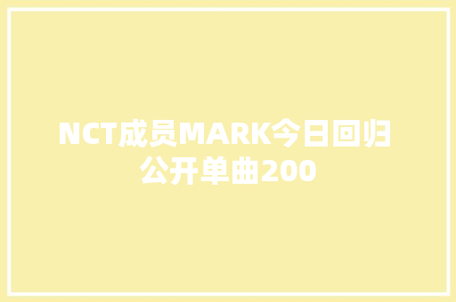 NCT成员MARK今日回归 公开单曲200