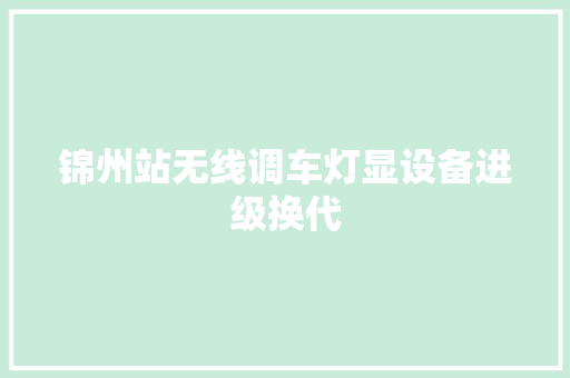 锦州站无线调车灯显设备进级换代
