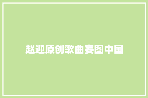 赵迎原创歌曲妄图中国