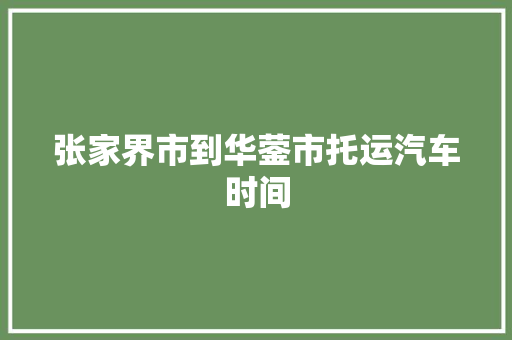 张家界市到华蓥市托运汽车时间
