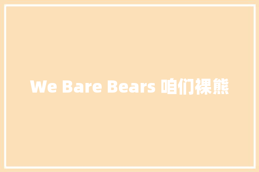 We Bare Bears 咱们裸熊