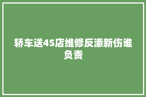 轿车送4S店维修反添新伤谁负责