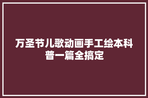 万圣节儿歌动画手工绘本科普一篇全搞定