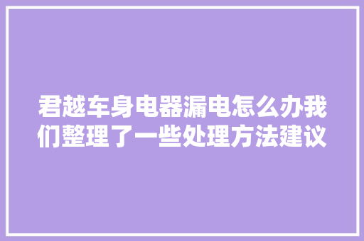 君越车身电器漏电怎么办我们整理了一些处理方法建议收藏 汽车知识