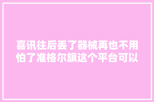 喜讯往后丢了器械再也不用怕了准格尔旗这个平台可以快速找回失落物