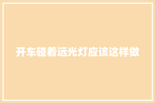 开车碰着远光灯应该这样做