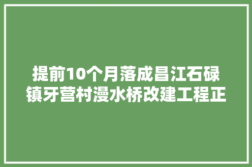 提前10个月落成昌江石碌镇牙营村漫水桥改建工程正式通车