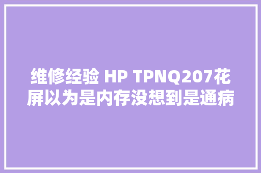 维修经验 HP TPNQ207花屏以为是内存没想到是通病