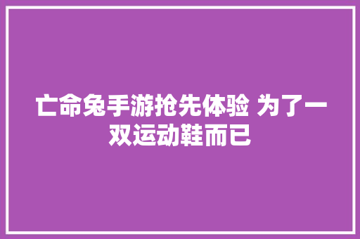 亡命兔手游抢先体验 为了一双运动鞋而已