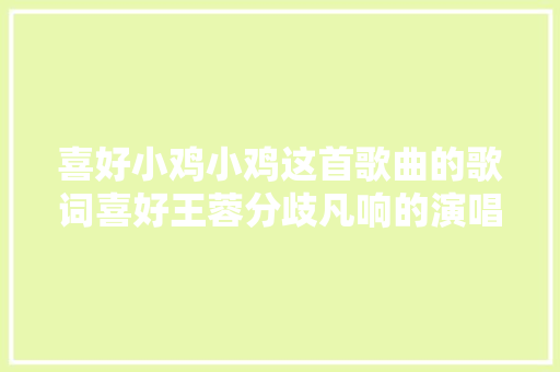 喜好小鸡小鸡这首歌曲的歌词喜好王蓉分歧凡响的演唱风格