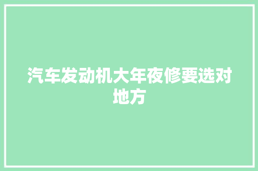 汽车发动机大年夜修要选对地方