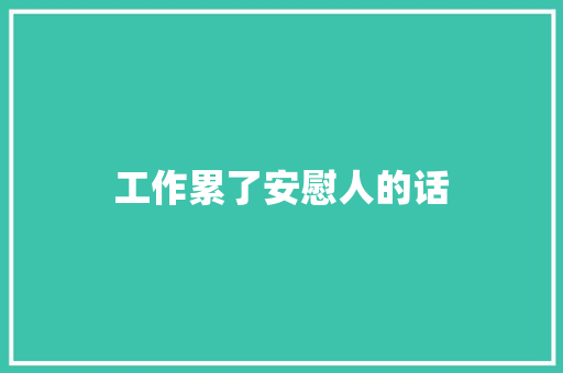 工作累了安慰人的话