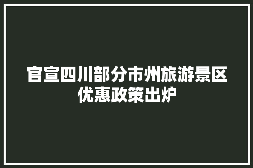 官宣四川部分市州旅游景区优惠政策出炉