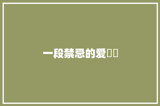 一段禁忌的爱❤️
